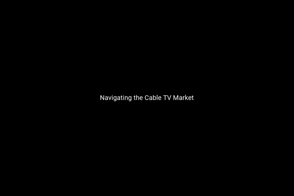 Navigating the Cable TV Market